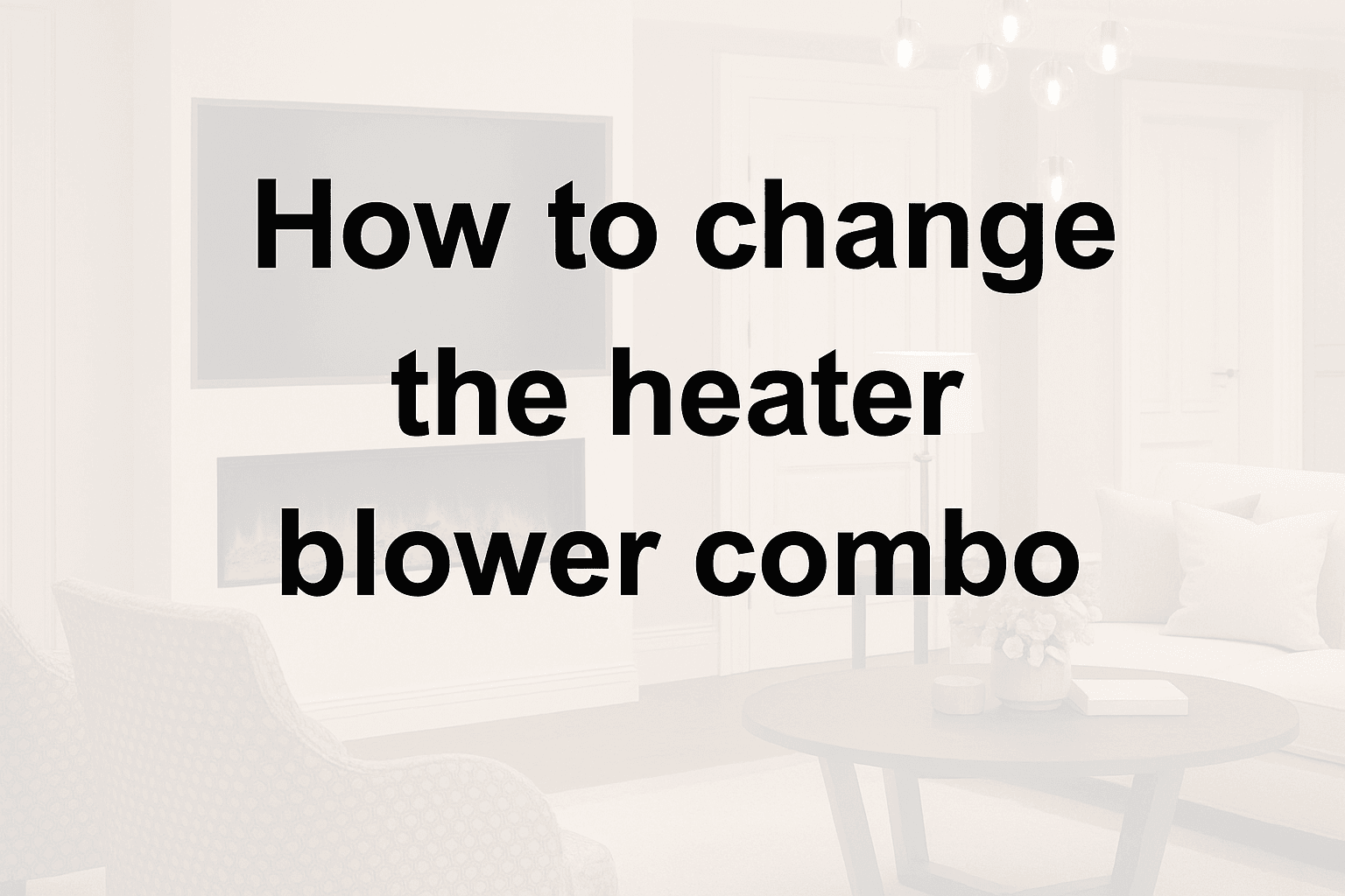 How to change the heater blower combo